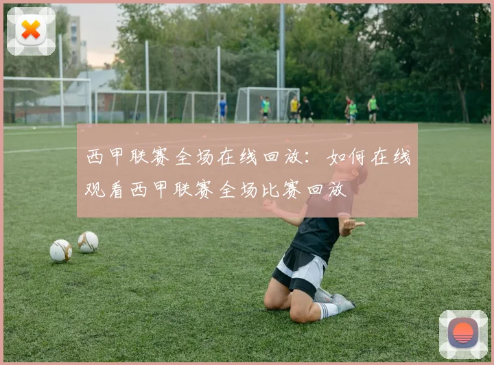 西甲联赛全场在线回放：如何在线观看西甲联赛全场比赛回放