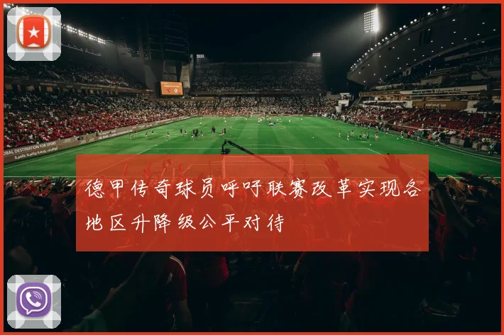 德甲传奇球员呼吁联赛改革实现各地区升降级公平对待